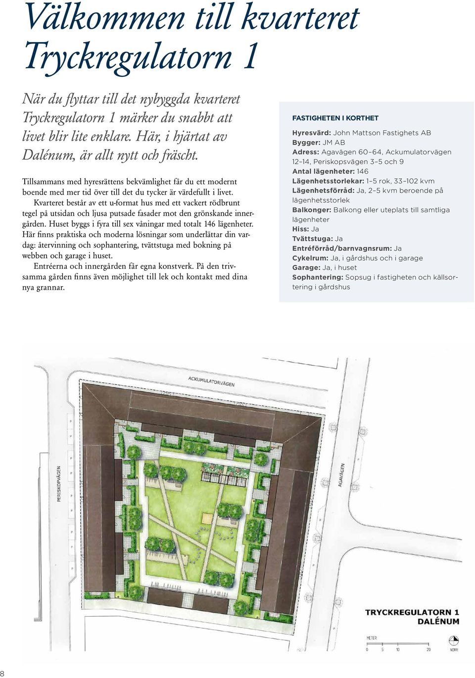 Kvarteret består av ett u-format hus med ett vackert rödbrunt tegel på utsidan och ljusa putsade fasader mot den grönskande innergården. Huset byggs i fyra till sex våningar med totalt 146 lägenheter.