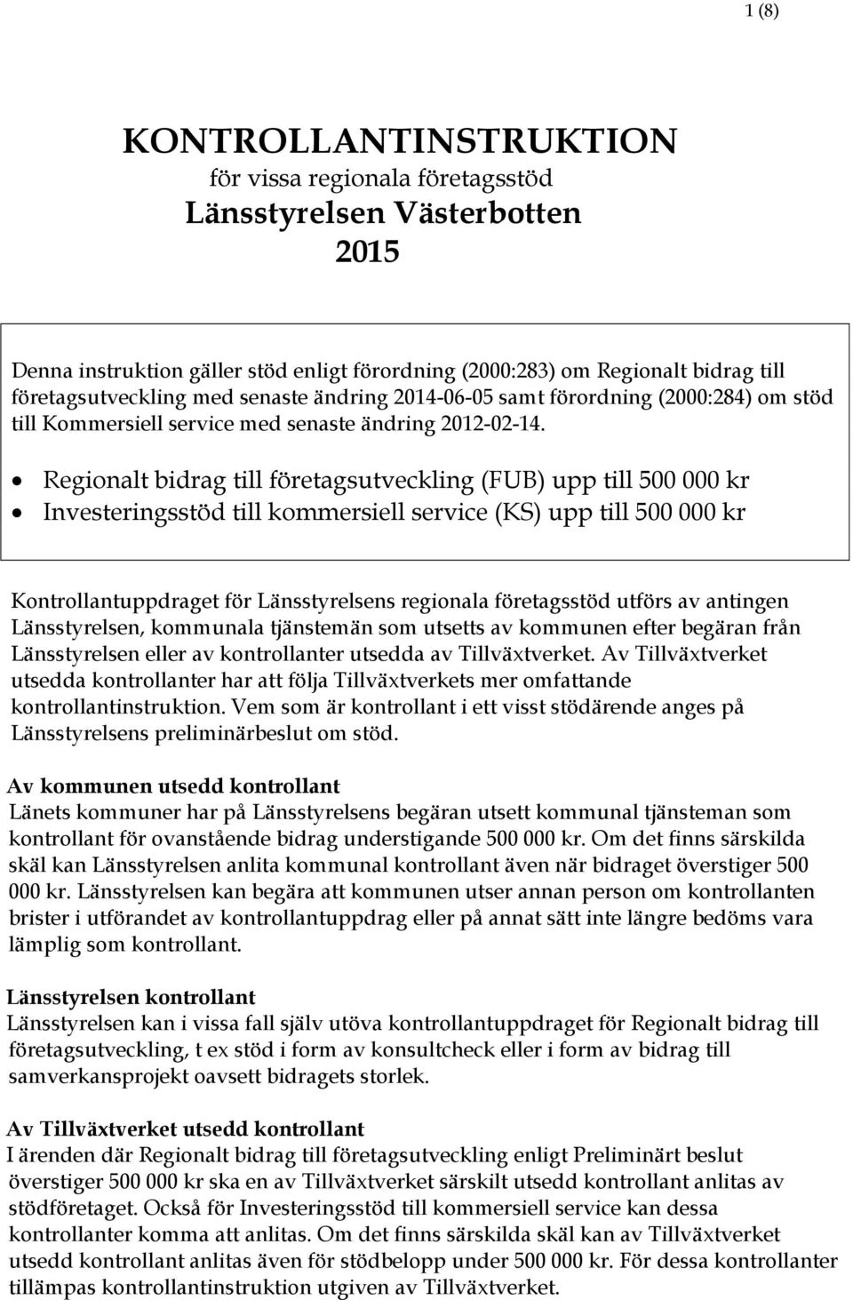 Regionalt bidrag till företagsutveckling (FUB) upp till 500 000 kr Investeringsstöd till kommersiell service (KS) upp till 500 000 kr Kontrollantuppdraget för Länsstyrelsens regionala företagsstöd