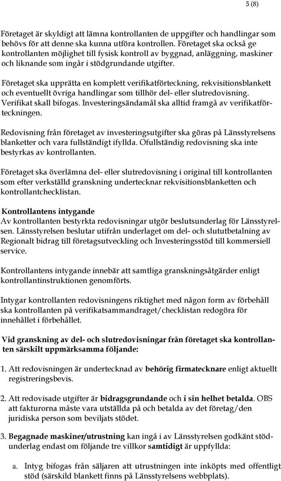 Företaget ska upprätta en komplett verifikatförteckning, rekvisitionsblankett och eventuellt övriga handlingar som tillhör del- eller slutredovisning. Verifikat skall bifogas.