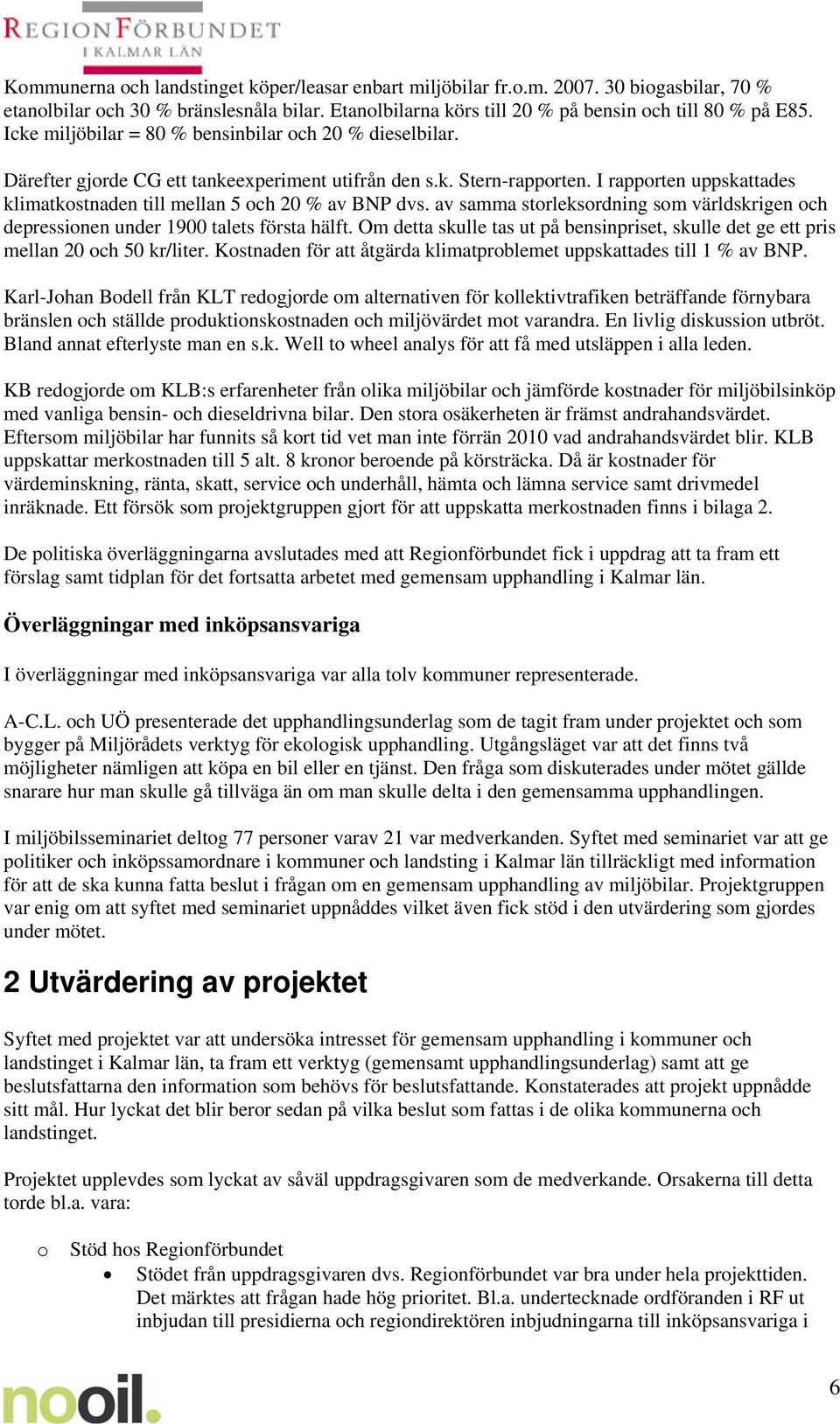 av samma strleksrdning sm världskrigen ch depressinen under 1900 talets första hälft. Om detta skulle tas ut på bensinpriset, skulle det ge ett pris mellan 20 ch 50 kr/liter.