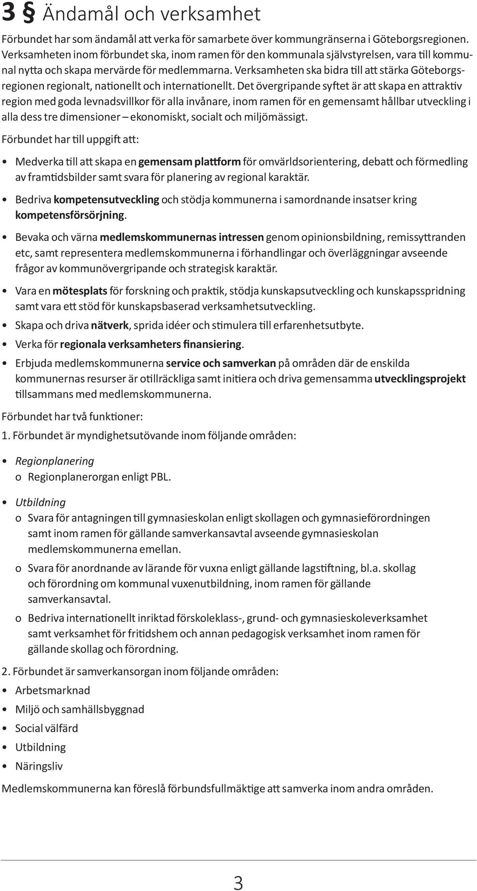 Verksamheten ska bidra till att stärka Göteborgsregionen regionalt, nationellt och internationellt.