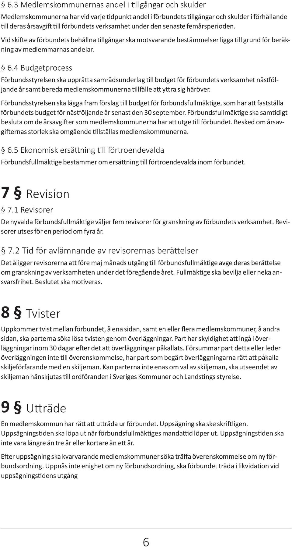 4 Budgetprocess Förbundsstyrelsen ska upprätta samrådsunderlag till budget för förbundets verksamhet nästföljande år samt bereda medlemskommunerna tillfälle att yttra sig häröver.