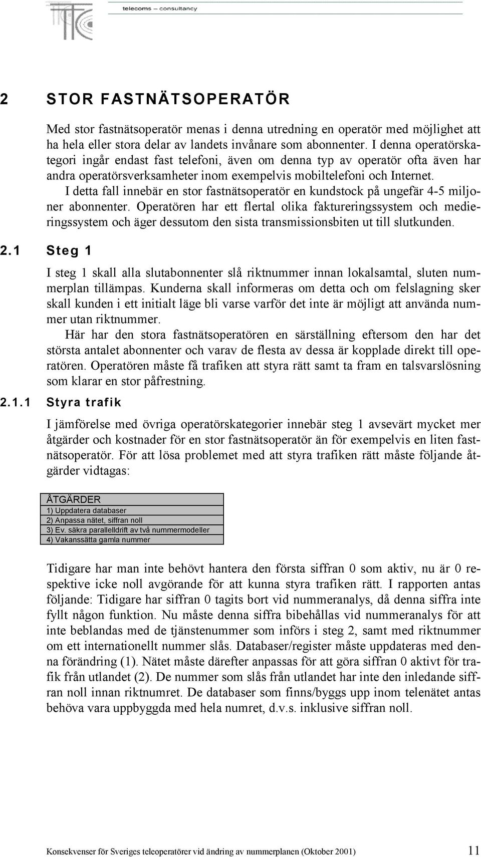 I detta fall innebär en stor fastnätsoperatör en kundstock på ungefär 4-5 miljoner abonnenter.