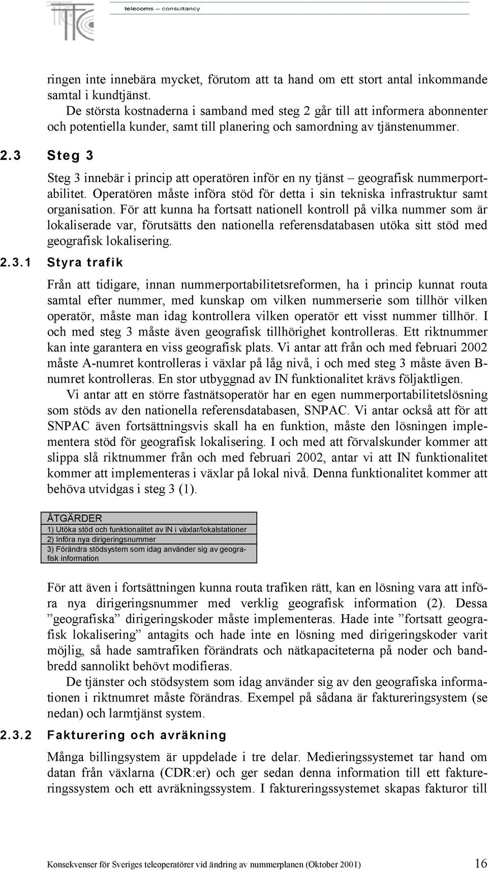 Operatören måste införa stöd för detta i sin tekniska infrastruktur samt organisation.
