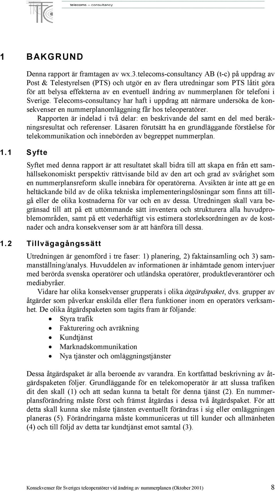 telefoni i Sverige. Telecoms-consultancy har haft i uppdrag att närmare undersöka de konsekvenser en nummerplanomläggning får hos teleoperatörer.