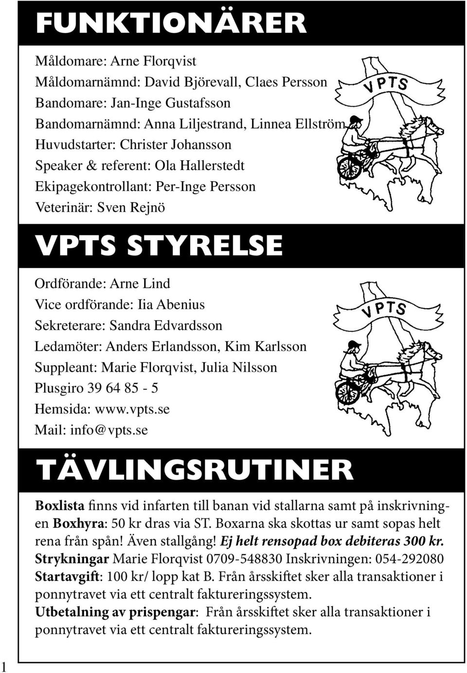 Ledamöter: Anders Erlandsson, Kim Karlsson Suppleant: Marie Florqvist, Julia Nilsson Plusgiro 39 64 85-5 Hemsida: www.vpts.se Mail: info@vpts.