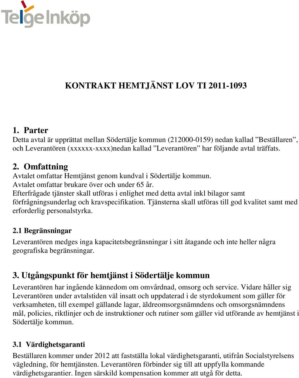 Omfattning Avtalet omfattar Hemtjänst genom kundval i Södertälje kommun. Avtalet omfattar brukare över och under 65 år.
