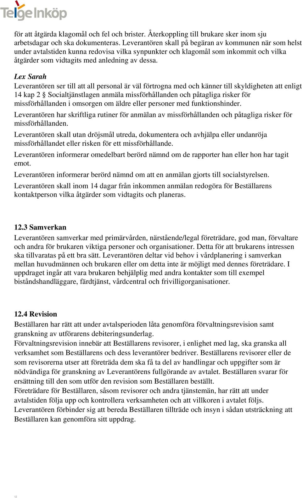 Lex Sarah Leverantören ser till att all personal är väl förtrogna med och känner till skyldigheten att enligt 14 kap 2 Socialtjänstlagen anmäla missförhållanden och påtagliga risker för