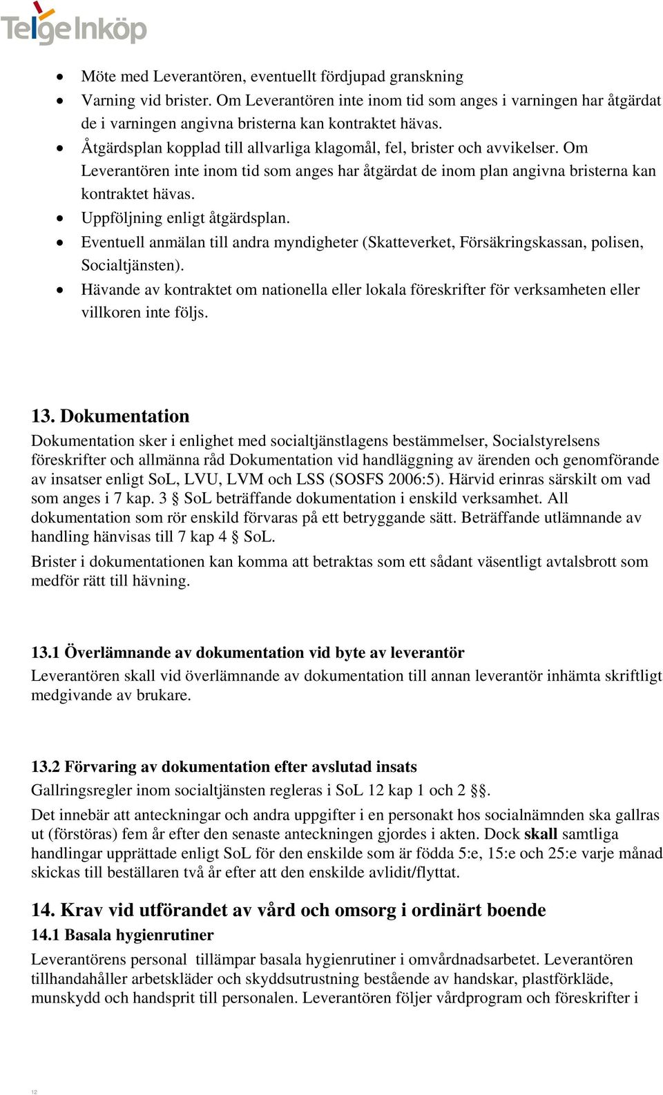 Uppföljning enligt åtgärdsplan. Eventuell anmälan till andra myndigheter (Skatteverket, Försäkringskassan, polisen, Socialtjänsten).