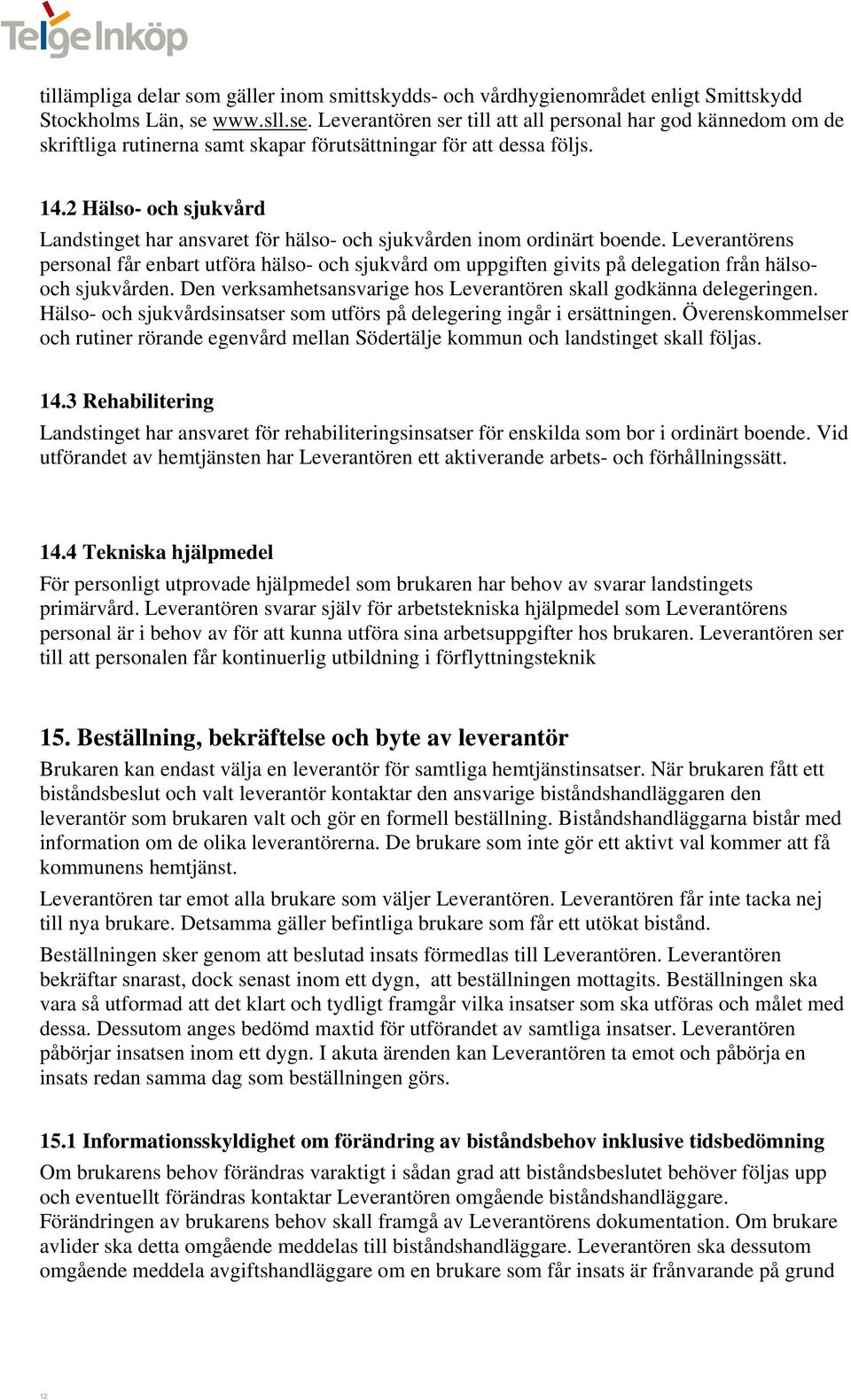 2 Hälso- och sjukvård Landstinget har ansvaret för hälso- och sjukvården inom ordinärt boende.