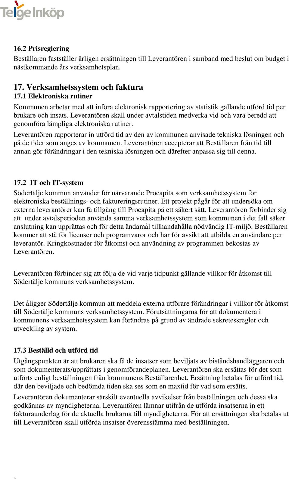 Leverantören skall under avtalstiden medverka vid och vara beredd att genomföra lämpliga elektroniska rutiner.