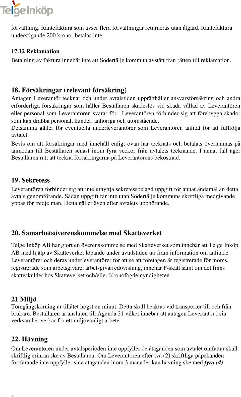 Försäkringar (relevant försäkring) Antagen Leverantör tecknar och under avtalstiden upprätthåller ansvarsförsäkring och andra erforderliga försäkringar som håller Beställaren skadeslös vid skada