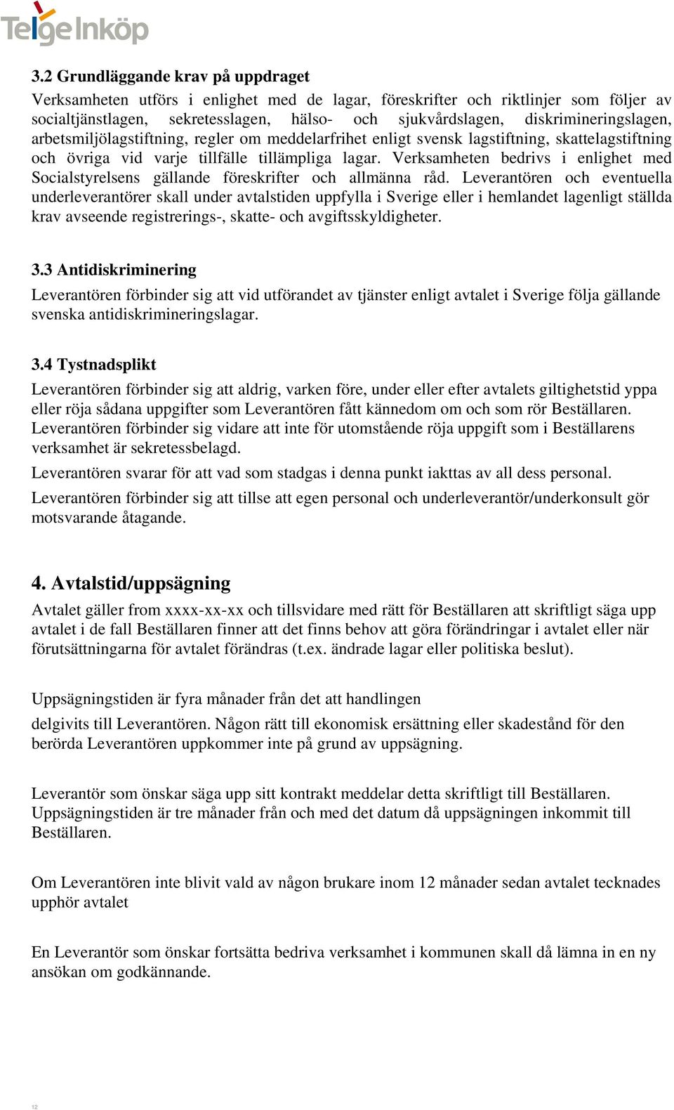Verksamheten bedrivs i enlighet med Socialstyrelsens gällande föreskrifter och allmänna råd.