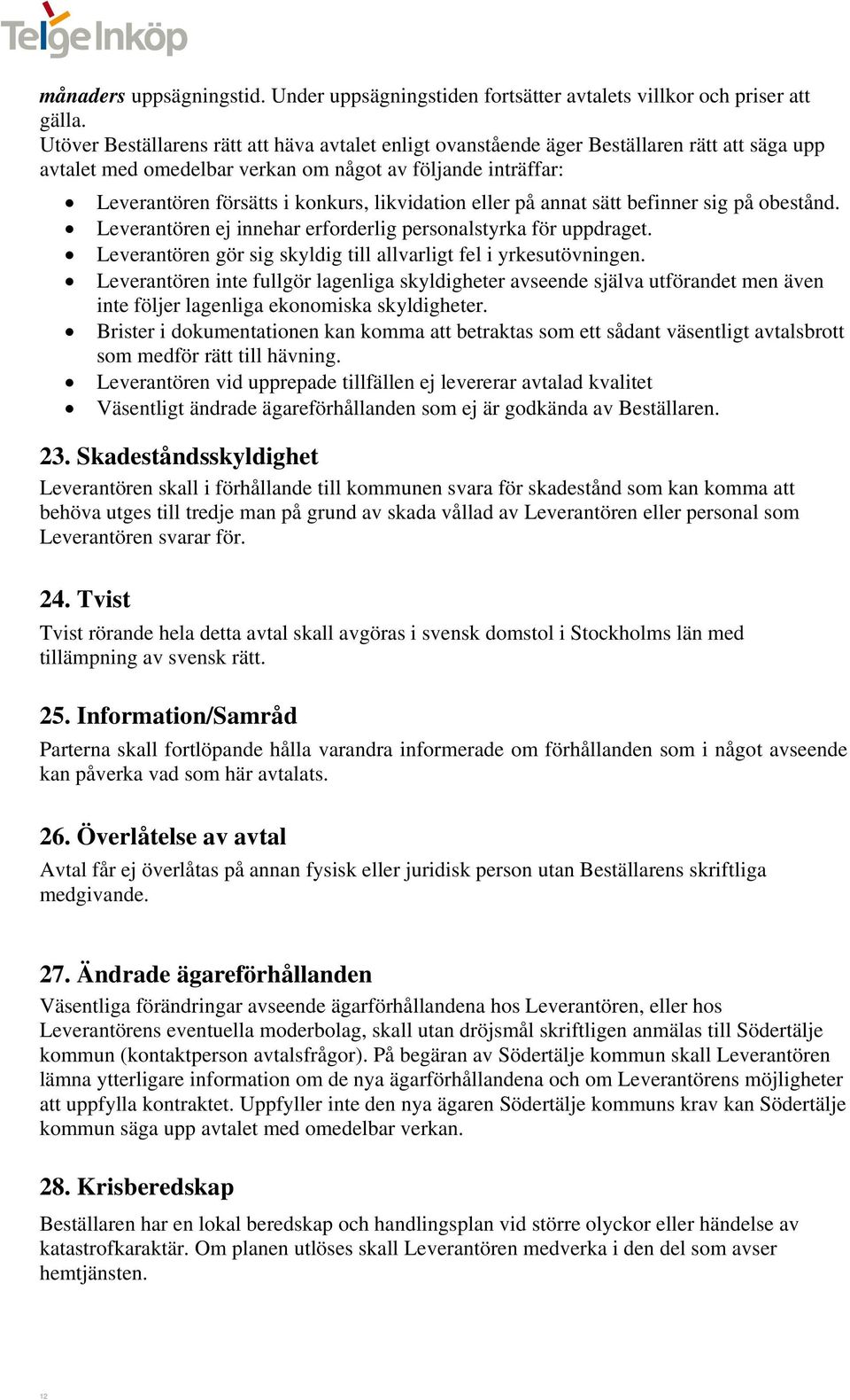 likvidation eller på annat sätt befinner sig på obestånd. Leverantören ej innehar erforderlig personalstyrka för uppdraget. Leverantören gör sig skyldig till allvarligt fel i yrkesutövningen.