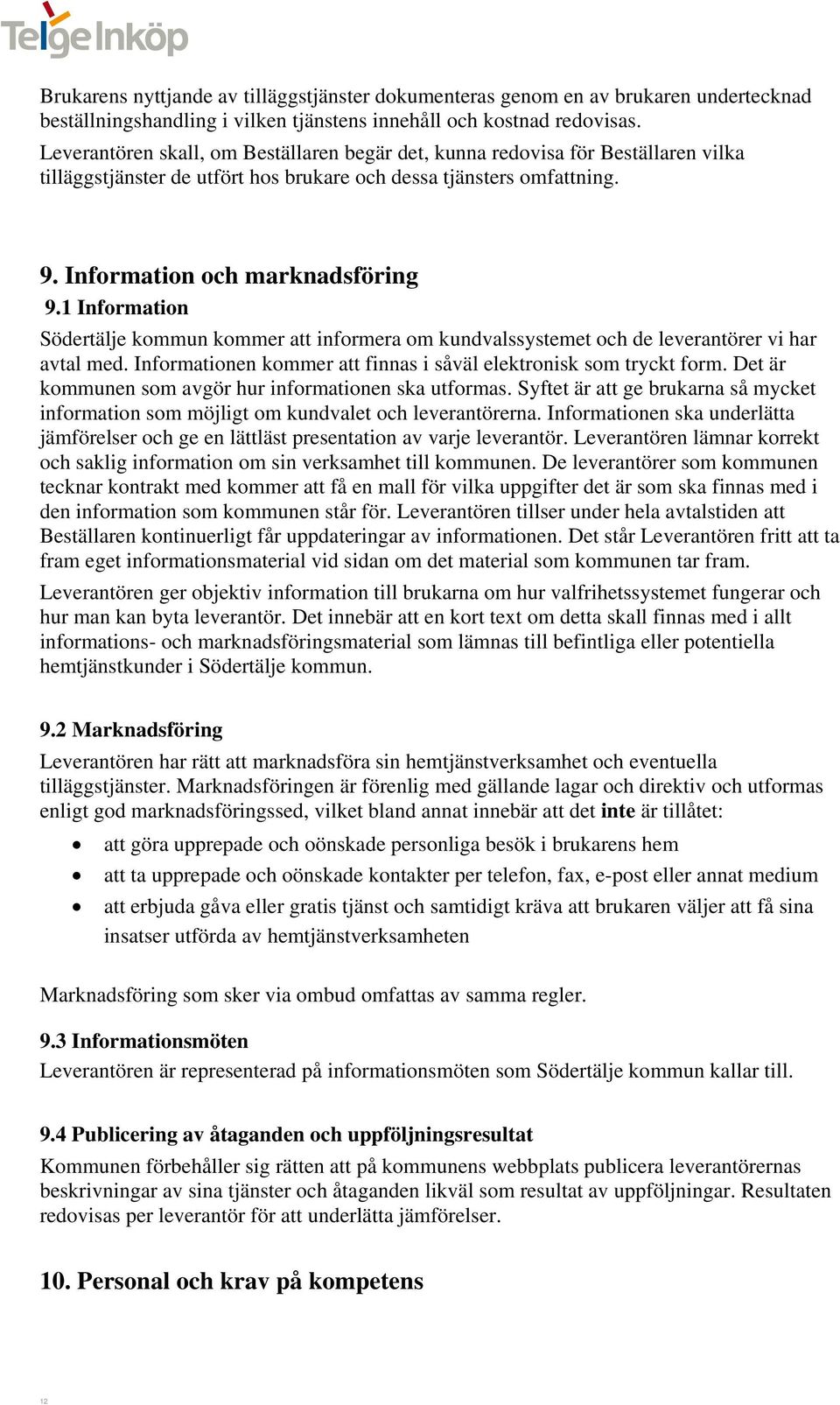1 Information Södertälje kommun kommer att informera om kundvalssystemet och de leverantörer vi har avtal med. Informationen kommer att finnas i såväl elektronisk som tryckt form.