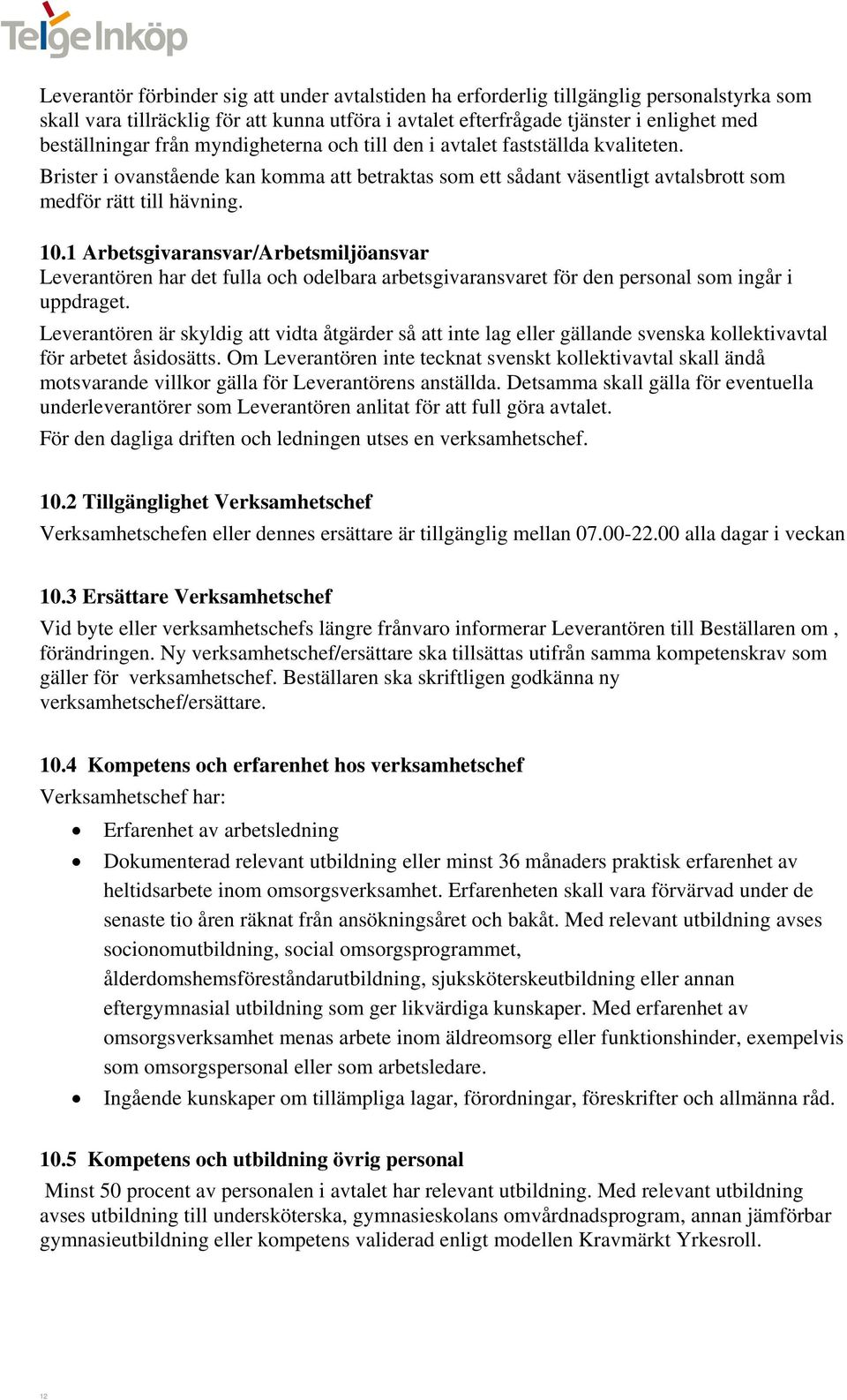 1 Arbetsgivaransvar/Arbetsmiljöansvar Leverantören har det fulla och odelbara arbetsgivaransvaret för den personal som ingår i uppdraget.