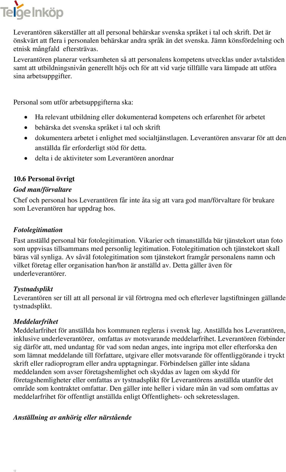 Leverantören planerar verksamheten så att personalens kompetens utvecklas under avtalstiden samt att utbildningsnivån generellt höjs och för att vid varje tillfälle vara lämpade att utföra sina