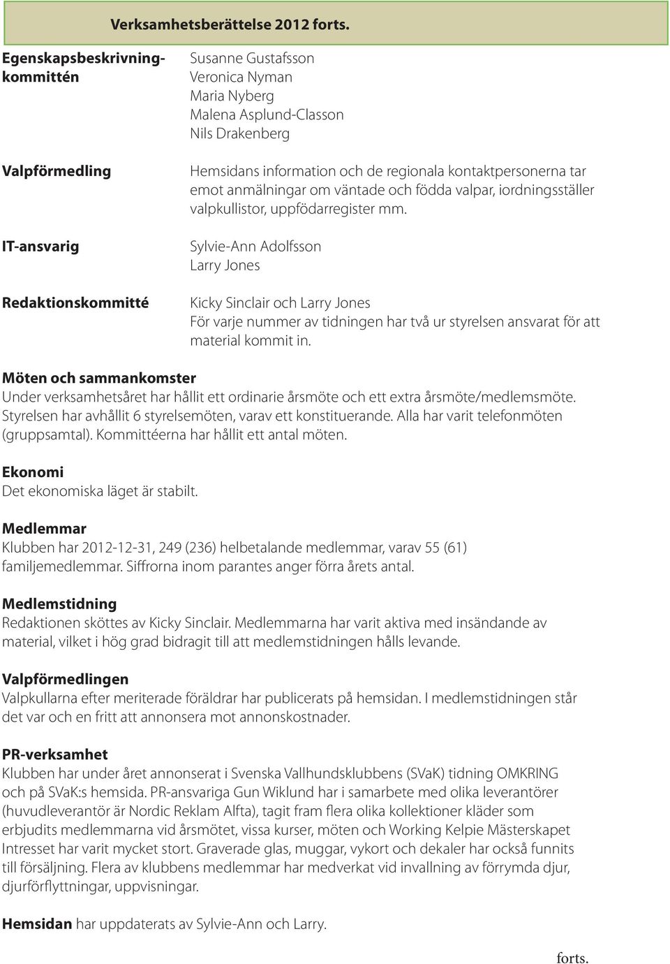 regionala kontaktpersonerna tar emot anmälningar om väntade och födda valpar, iordningsställer valpkullistor, uppfödarregister mm.