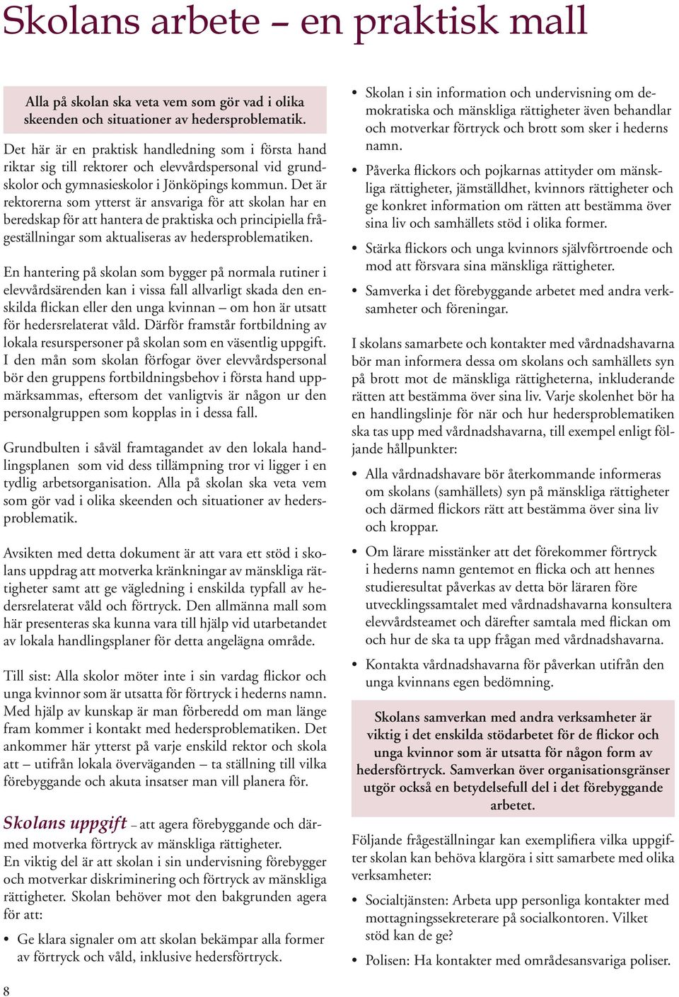 Det är rektorerna som ytterst är ansvariga för att skolan har en beredskap för att hantera de praktiska och principiella frågeställningar som aktualiseras av hedersproblematiken.