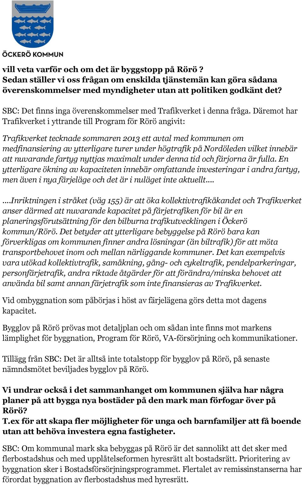 Däremot har Trafikverket i yttrande till Program för Rörö angivit: Trafikverket tecknade sommaren 2013 ett avtal med kommunen om medfinansiering av ytterligare turer under högtrafik på Nordöleden