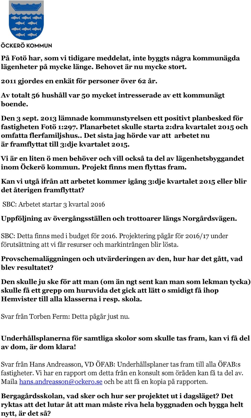 Planarbetet skulle starta 2:dra kvartalet 2015 och omfatta flerfamiljshus.. Det sista jag hörde var att arbetet nu är framflyttat till 3:dje kvartalet 2015.