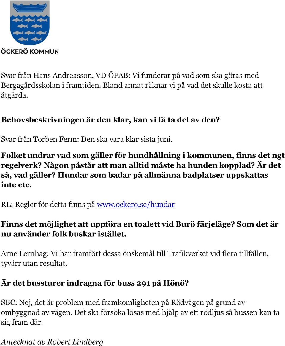 Någon påstår att man alltid måste ha hunden kopplad? Är det så, vad gäller? Hundar som badar på allmänna badplatser uppskattas inte etc. RL: Regler för detta finns på www.ockero.