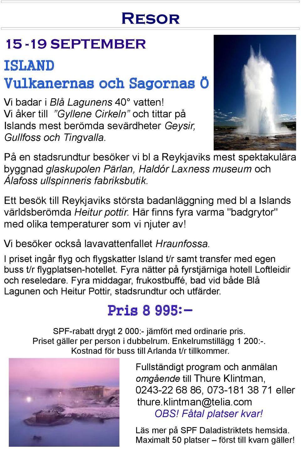 Ett besök till Reykjaviks största badanläggning med bl a Islands världsberömda Heitur pottir. Här finns fyra varma "badgrytor" med olika temperaturer som vi njuter av!