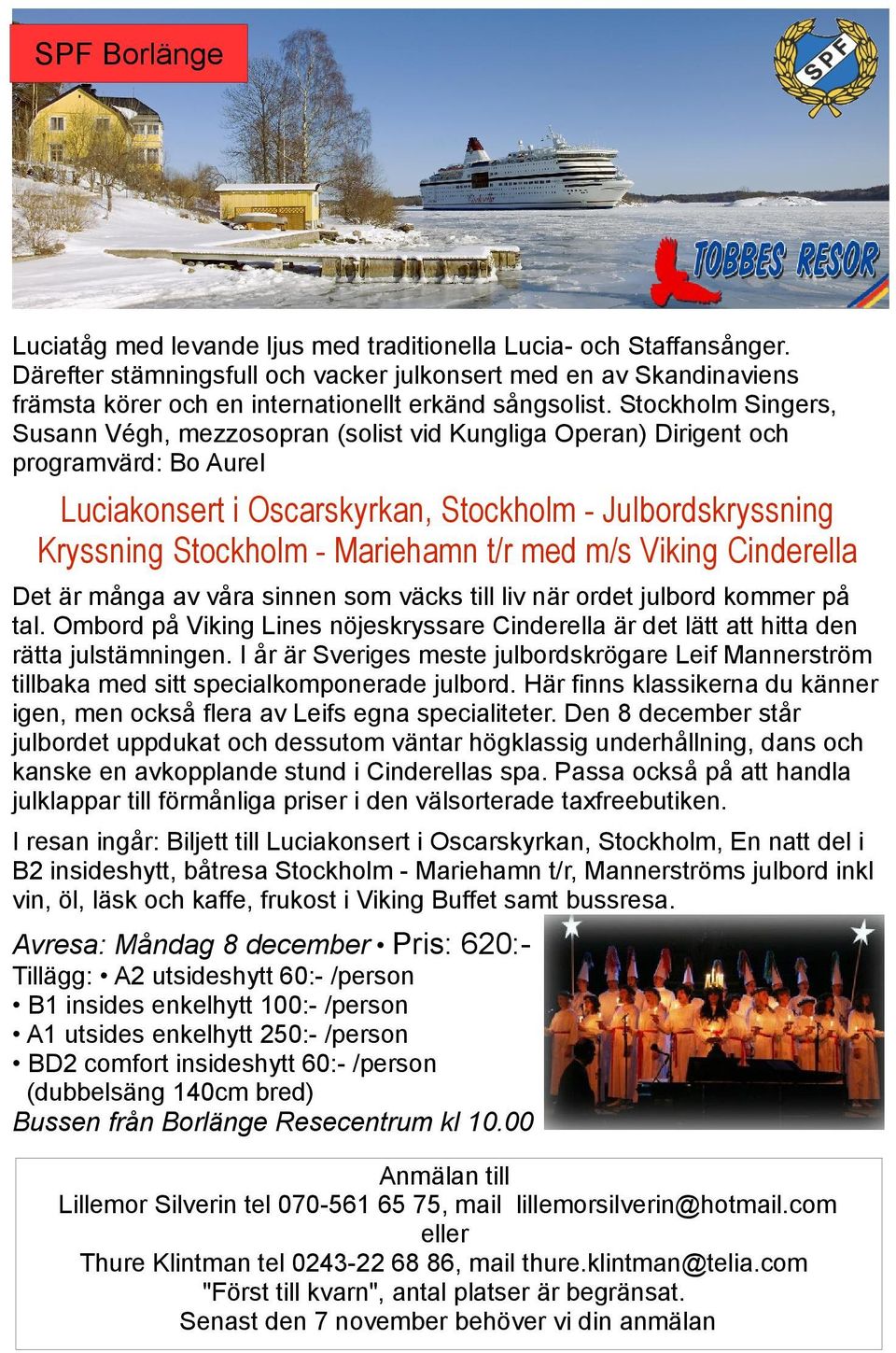 Stockholm Singers, Susann Végh, mezzosopran (solist vid Kungliga Operan) Dirigent och programvärd: Bo Aurel Luciakonsert i Oscarskyrkan, Stockholm - Julbordskryssning Kryssning Stockholm - Mariehamn