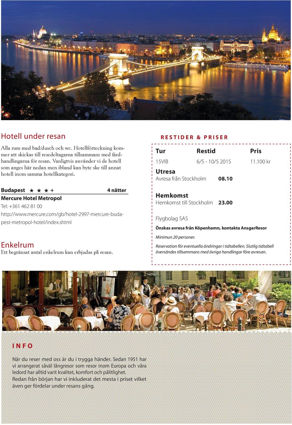 Budapest H H H + 4 nätter Mercure Hotel Metropol Tel: +361 462 81 00 http://www.mercure.com/gb/hotel-2997-mercure-budapest-metropol-hotel/index.