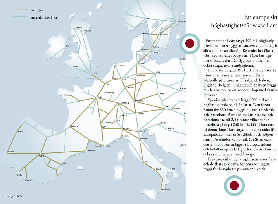 Nürnberg München Verona Bologna Rom Helsingborg Malmö Gdansk Berlin Prag Wien Ljubljana Zagreb Napoli Bari Katowice Warsawa Bratislava Budapest Belgrad Sarajevo Tirana Skopje Riga I Europa finns i