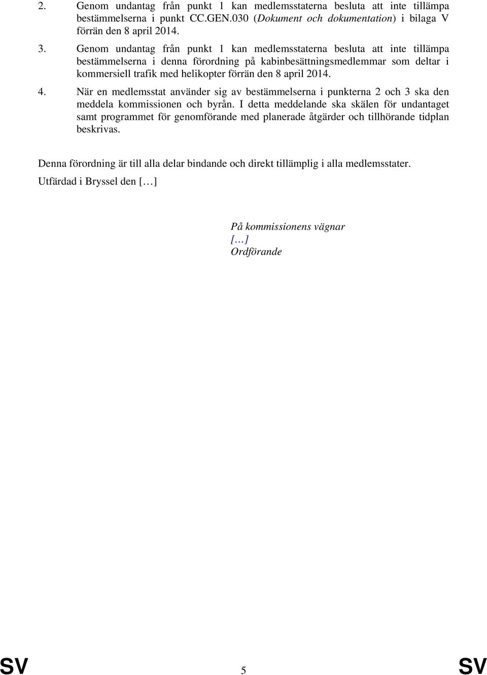 april 2014. 4. När en medlemsstat använder sig av bestämmelserna i punkterna 2 och 3 ska den meddela kommissionen och byrån.