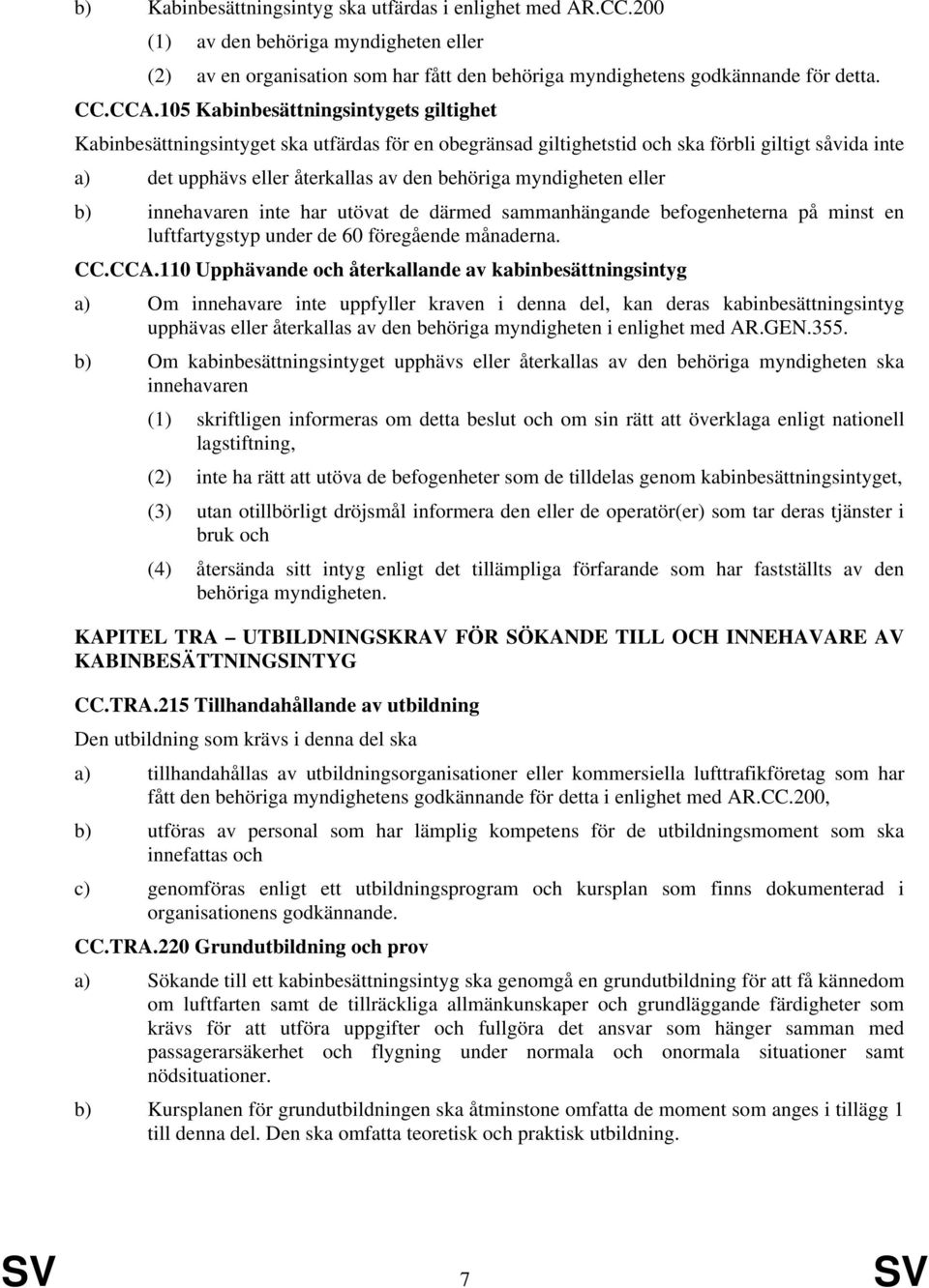 myndigheten eller b) innehavaren inte har utövat de därmed sammanhängande befogenheterna på minst en luftfartygstyp under de 60 föregående månaderna. CC.CCA.