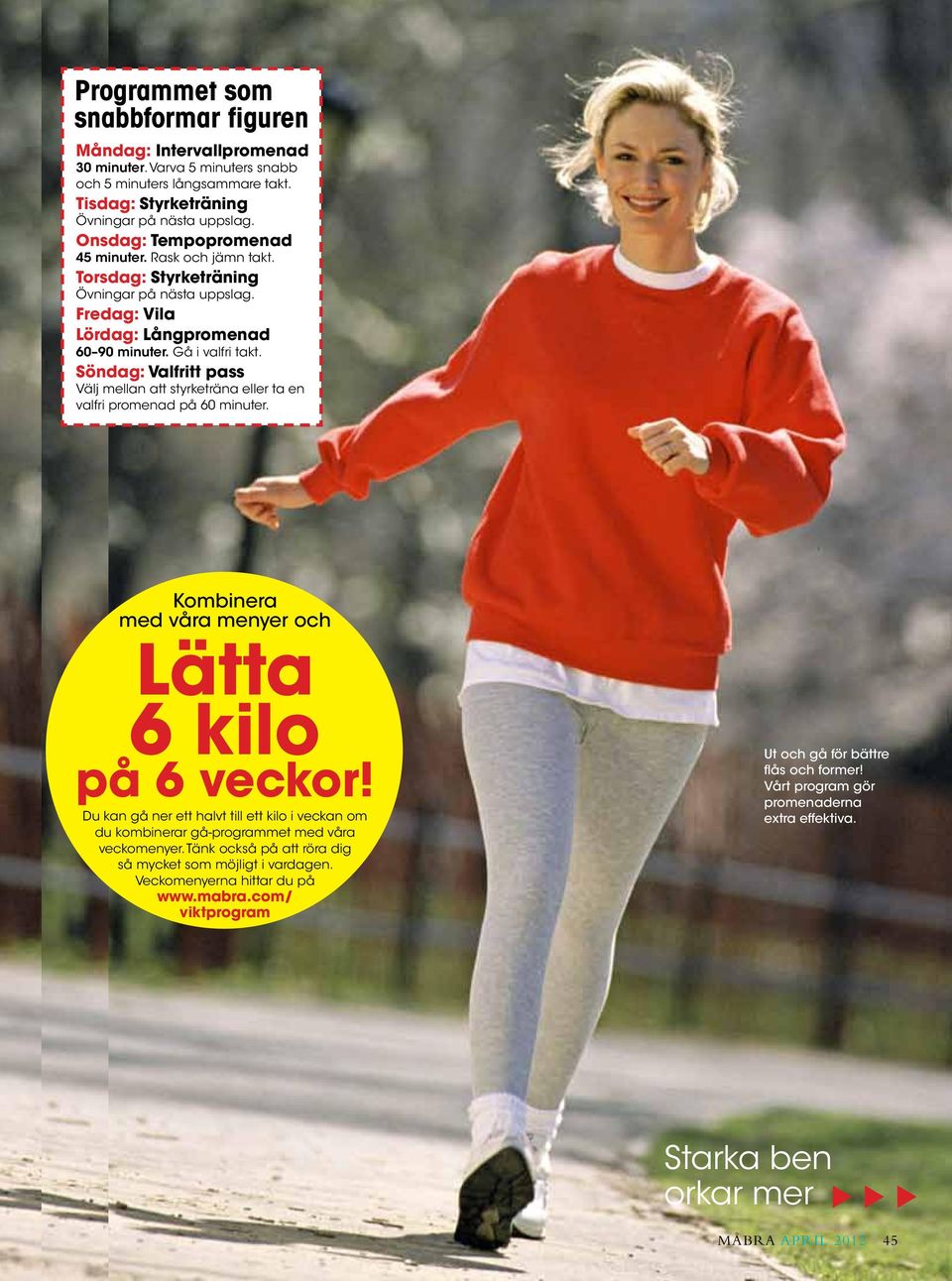 Söndag: Valfritt pass Välj mellan att styrketräna eller ta en valfri promenad på 60 minuter. Kombinera med våra menyer och Lätta 6 kilo på 6 veckor!