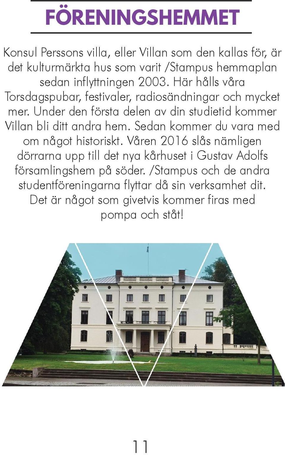 Under den första delen av din studietid kommer Villan bli ditt andra hem. Sedan kommer du vara med om något historiskt.