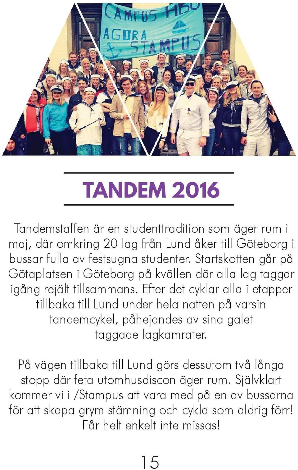 Efter det cyklar alla i etapper tillbaka till Lund under hela natten på varsin tandemcykel, påhejandes av sina galet taggade lagkamrater.
