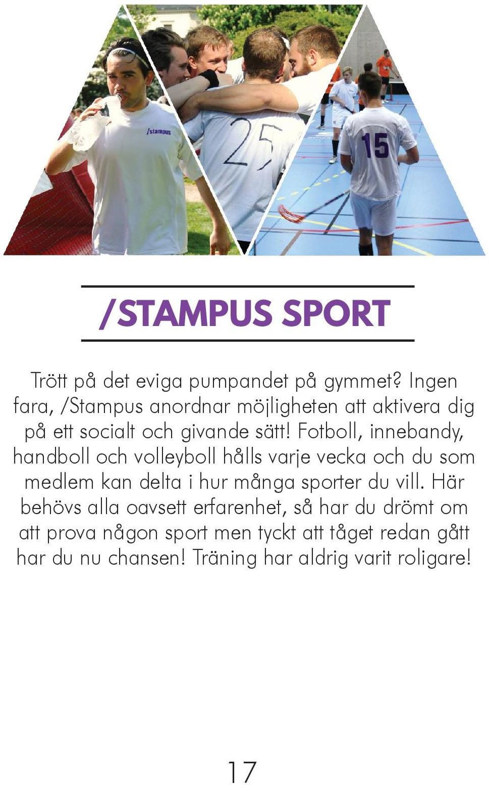 Fotboll, innebandy, handboll och volleyboll hålls varje vecka och du som medlem kan delta i hur många