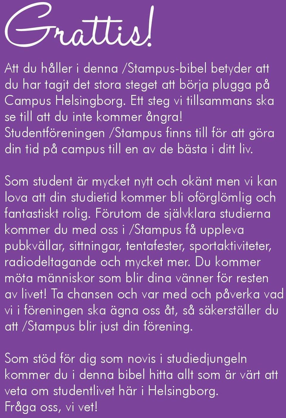 Som student är mycket nytt och okänt men vi kan lova att din studietid kommer bli oförglömlig och fantastiskt rolig.