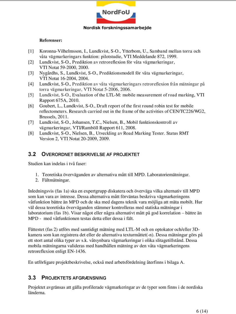 [4] Lundkvist, S-O., Prediktion av våta vägmarkeringars retroreflexion från mätningar på torra vägmarkeringar, VTI Notat 5-2006, 2006. [5] Lundkvist, S-O.