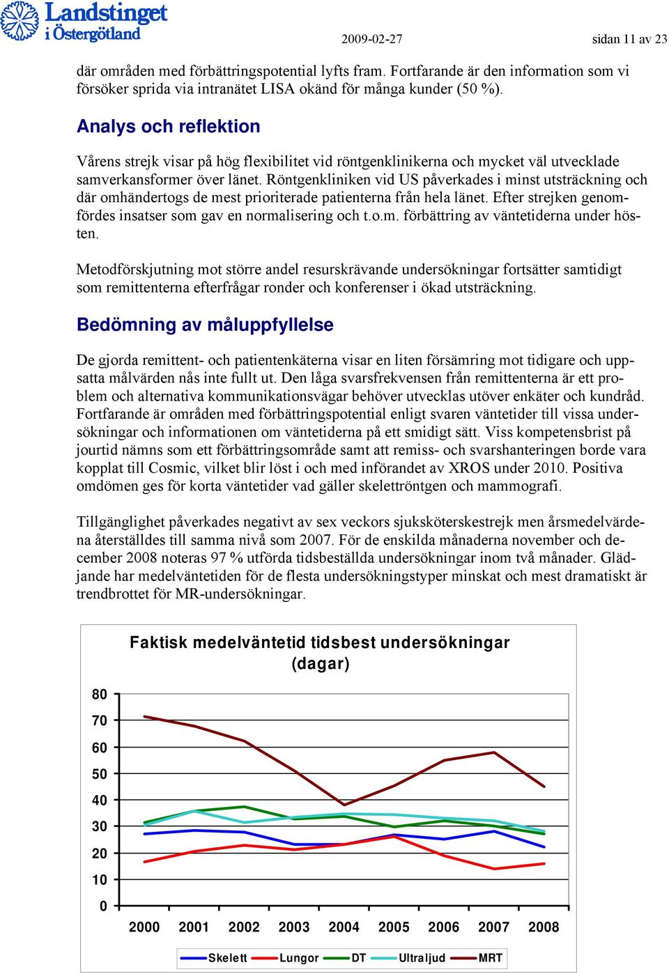 Röntgenkliniken vid US påverkades i minst utsträckning och där omhändertogs de mest prioriterade patienterna från hela länet. Efter strejken genomfördes insatser som gav en normalisering och t.o.m. förbättring av väntetiderna under hösten.