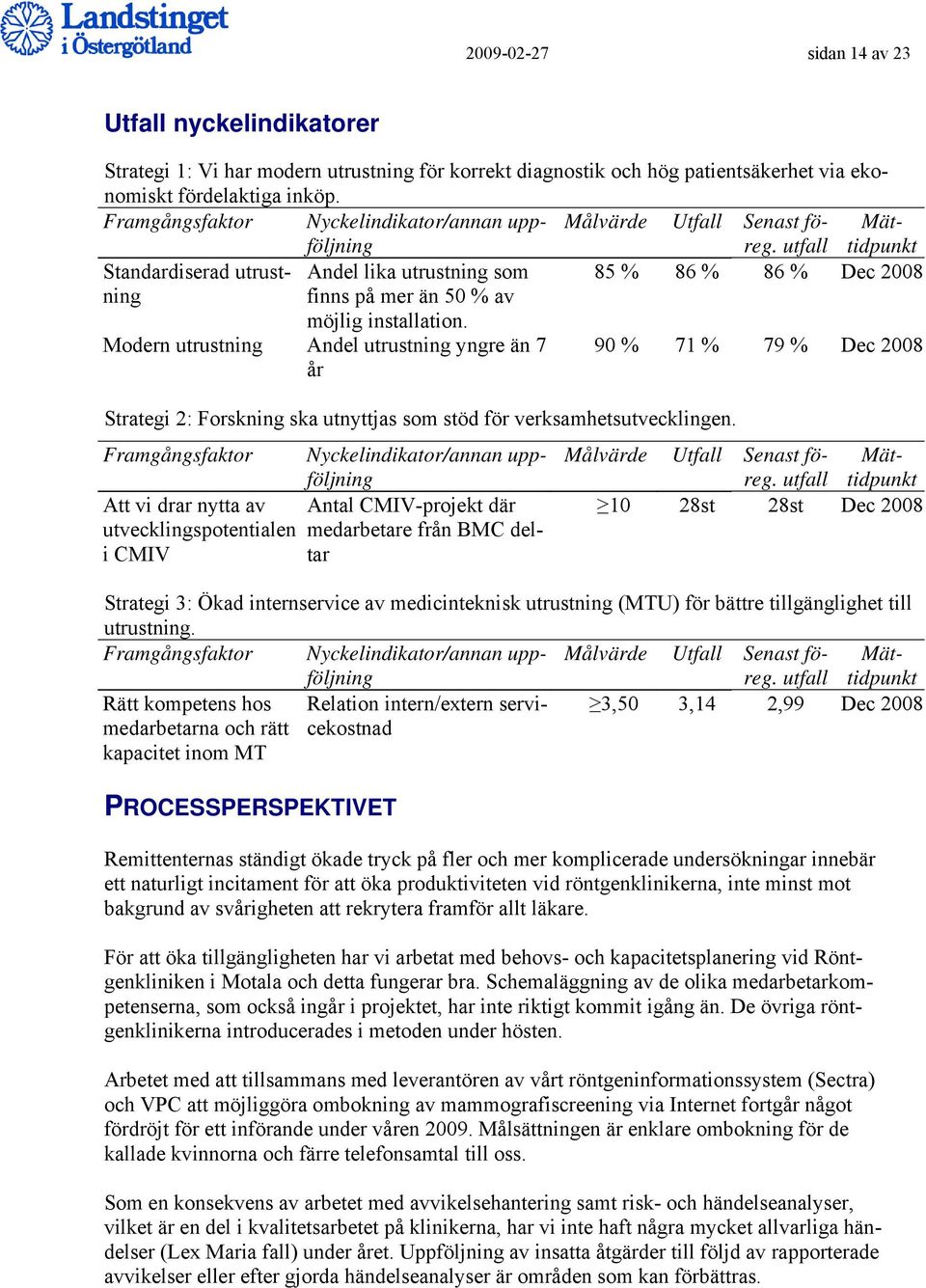 utfall Mättidpunkt Standardiserad utrustning Andel lika utrustning som 85 % 86 % 86 % Dec 2008 finns på mer än 50 % av möjlig installation.