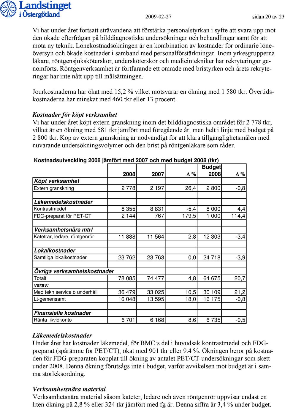 Inom yrkesgrupperna läkare, röntgensjuksköterskor, undersköterskor och medicintekniker har rekryteringar genomförts.