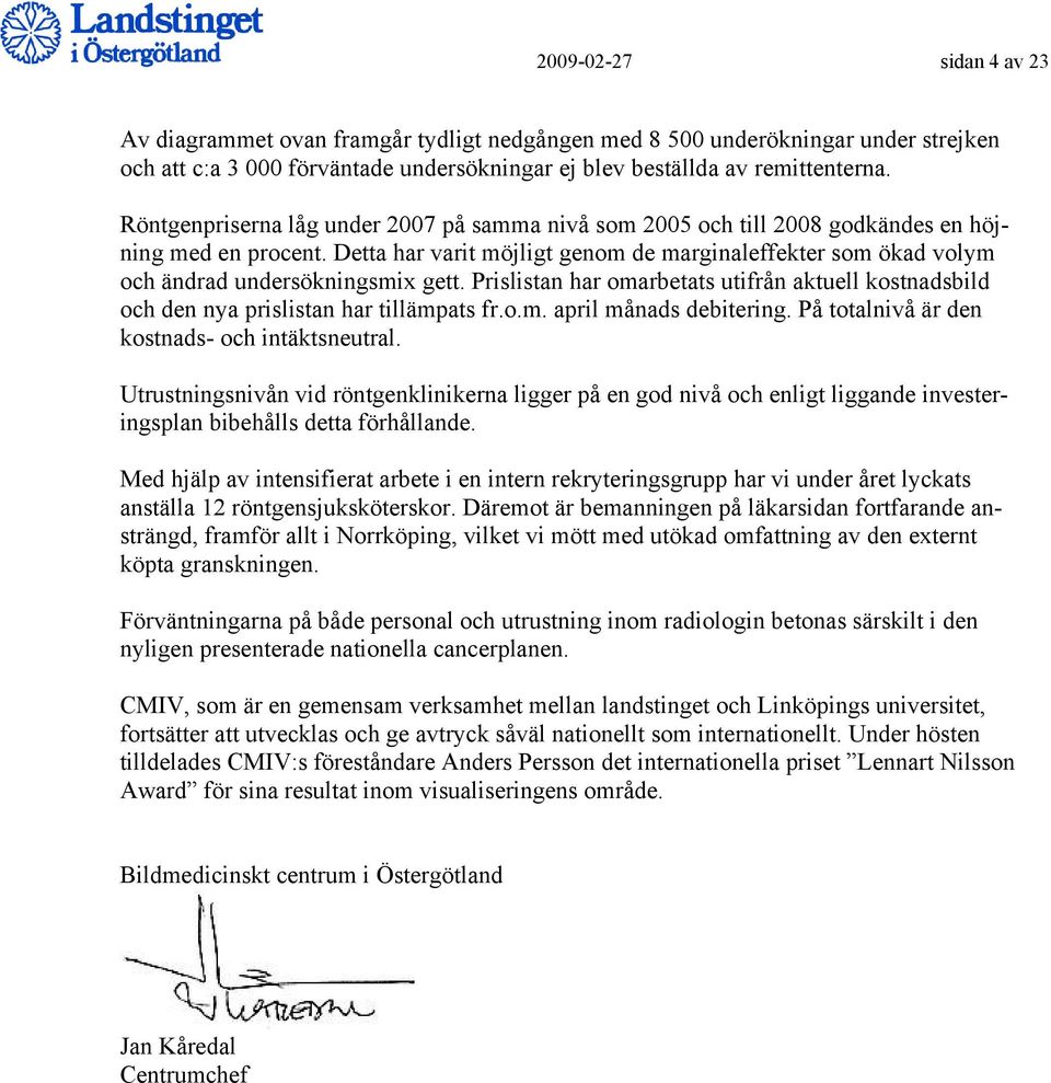 Detta har varit möjligt genom de marginaleffekter som ökad volym och ändrad undersökningsmix gett. Prislistan har omarbetats utifrån aktuell kostnadsbild och den nya prislistan har tillämpats fr.o.m. april månads debitering.