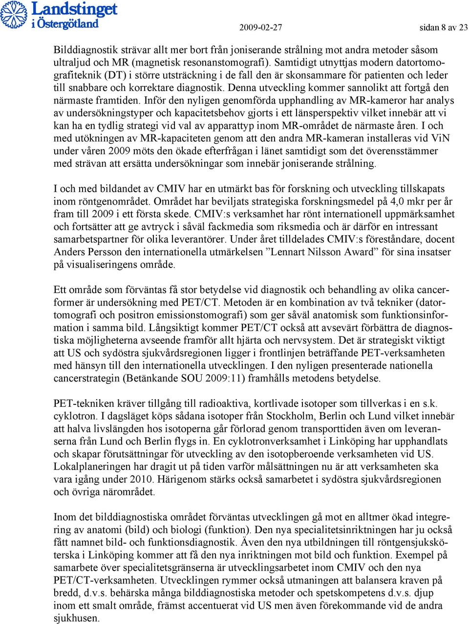 Denna utveckling kommer sannolikt att fortgå den närmaste framtiden.