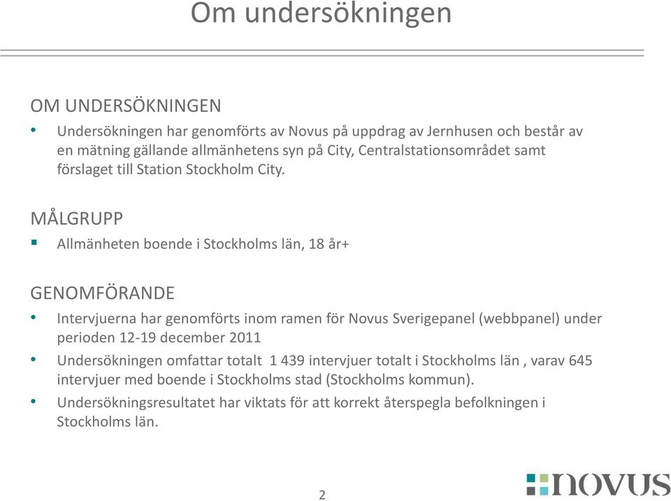 MÅLGRUPP Allmänheten boende i Stockholms län, 18 år+ GENOMFÖRANDE Intervjuerna har genomförts inom ramen för Novus Sverigepanel (webbpanel) under perioden