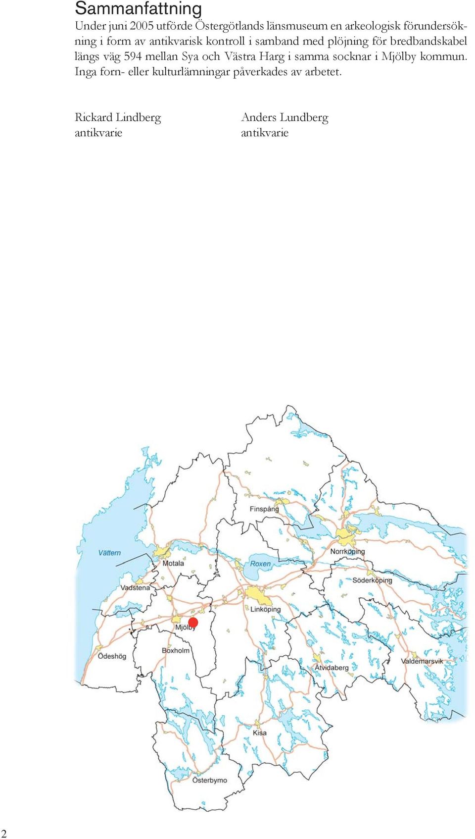 längs väg 594 mellan Sya och Västra Harg i samma socknar i Mjölby kommun.