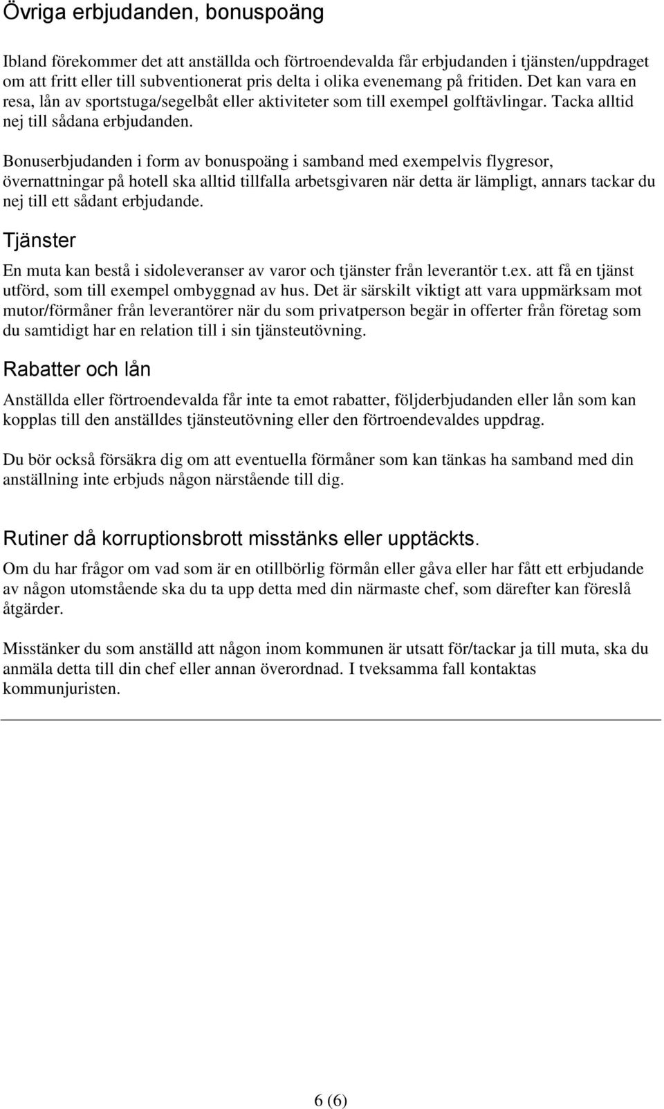 Bonuserbjudanden i form av bonuspoäng i samband med exempelvis flygresor, övernattningar på hotell ska alltid tillfalla arbetsgivaren när detta är lämpligt, annars tackar du nej till ett sådant