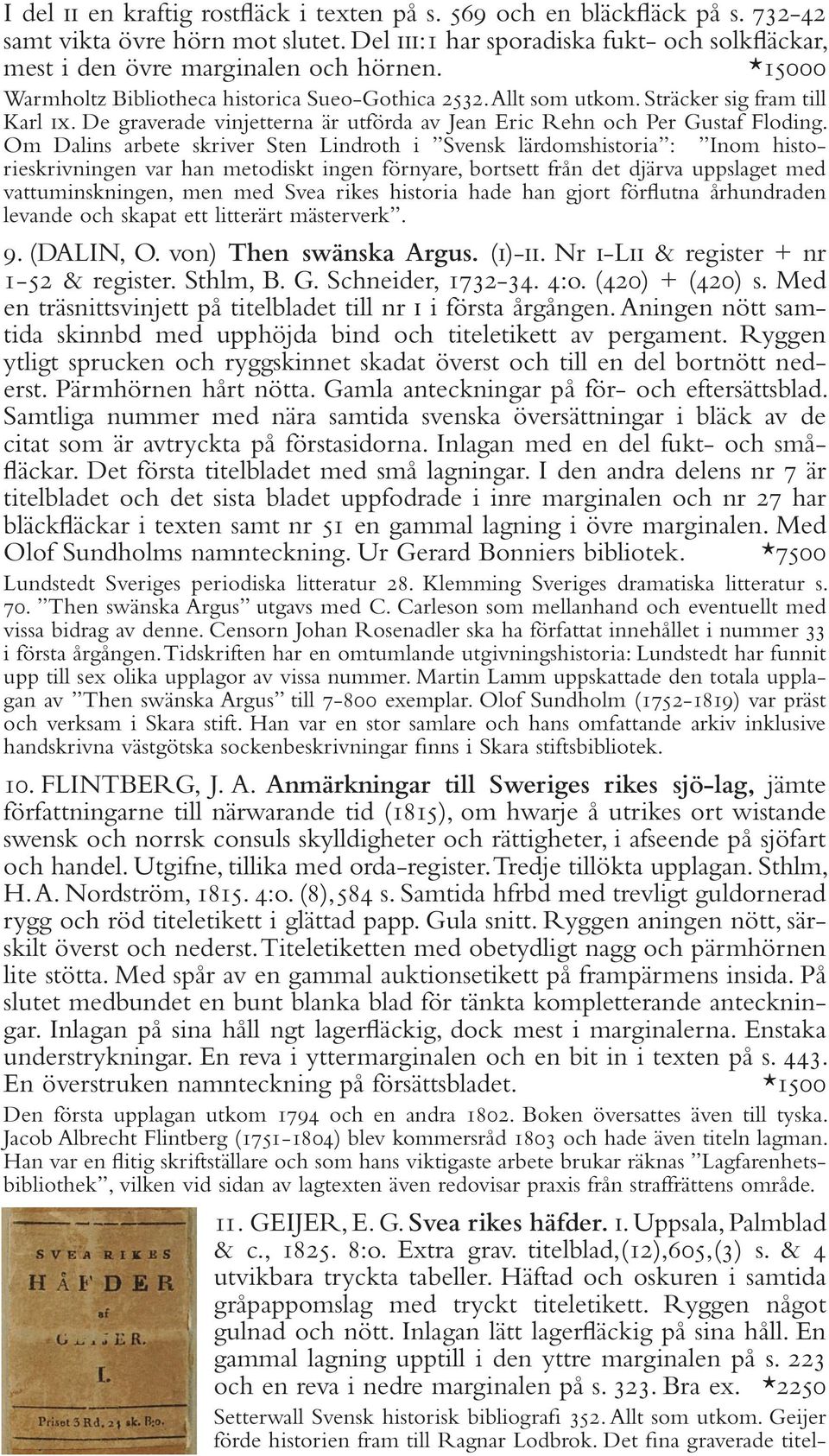 Om Dalins arbete skriver Sten Lindroth i Svensk lärdomshistoria : Inom historieskrivningen var han metodiskt ingen förnyare, bortsett från det djärva uppslaget med vattuminskningen, men med Svea
