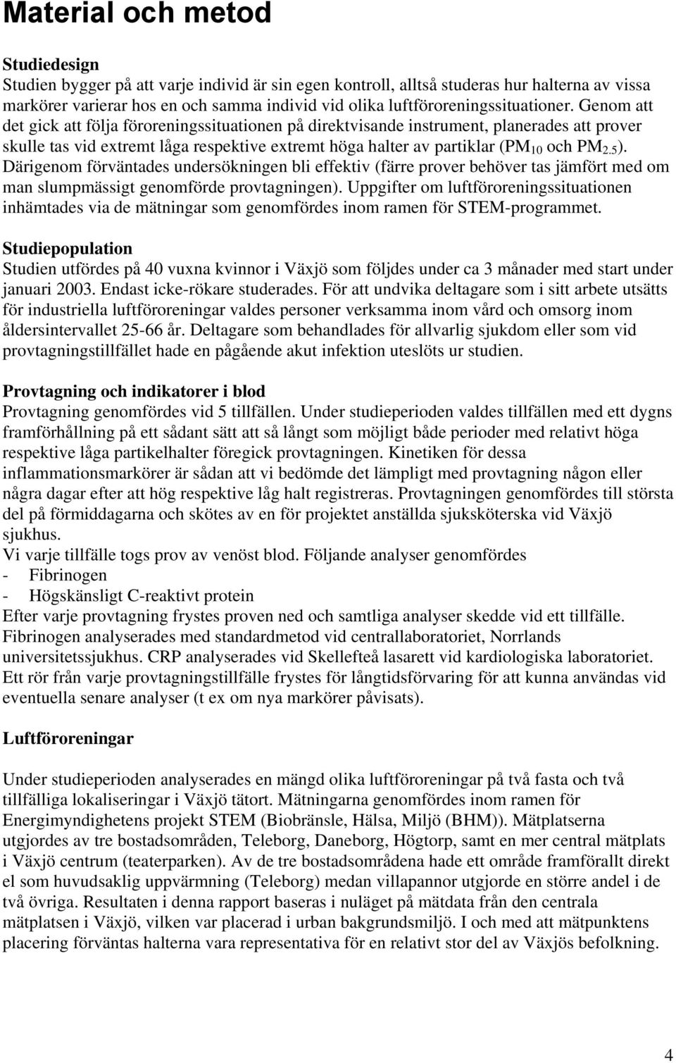 Genom att det gick att följa föroreningssituationen på direktvisande instrument, planerades att prover skulle tas vid extremt låga respektive extremt höga halter av partiklar (PM 10 och PM 2.5 ).