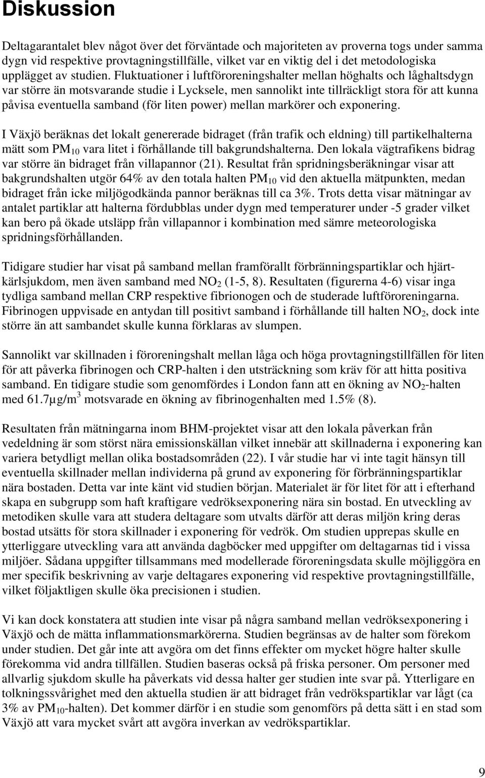 Fluktuationer i luftföroreningshalter mellan höghalts och låghaltsdygn var större än motsvarande studie i Lycksele, men sannolikt inte tillräckligt stora för att kunna påvisa eventuella samband (för
