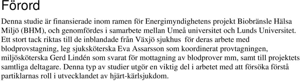 Ett stort tack riktas till de inblandade från Växjö sjukhus för deras arbete med blodprovstagning, leg sjuksköterska Eva Assarsson som koordinerat
